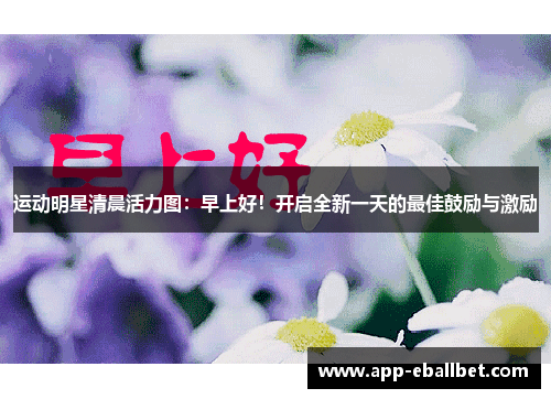 运动明星清晨活力图：早上好！开启全新一天的最佳鼓励与激励