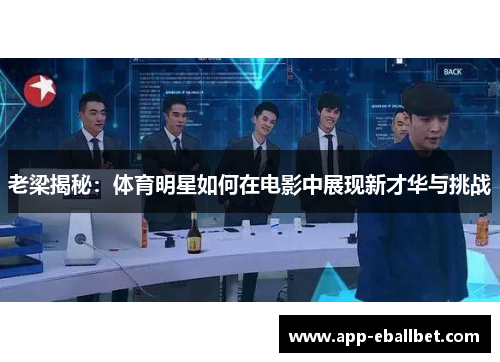 老梁揭秘：体育明星如何在电影中展现新才华与挑战